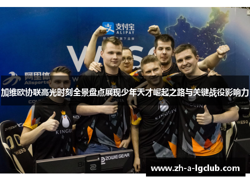 加维欧协联高光时刻全景盘点展现少年天才崛起之路与关键战役影响力 加维欧协联高光时刻全景盘点展现少年天才崛起之路与关键战役影响力