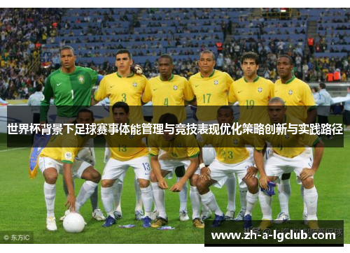 世界杯背景下足球赛事体能管理与竞技表现优化策略创新与实践路径