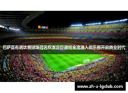 巴萨宣布诺坎普球场冠名权落定巨额现金流涌入俱乐部开启商业时代